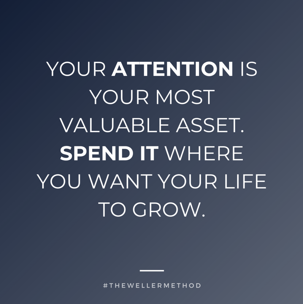 Your Attention is your most valuable asset. Spend it where you want your life to grow.